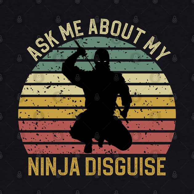 Ask Me About My Ninja Disguise by DragonTees